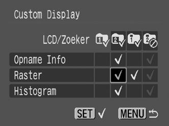 3 [Opname Info] * /[Raster] * / [Histogram] *. Selecteer met de knoppen,, en de items die u wilt weergeven op het LCD-scherm of in de zoeker en druk op de knop SET om een -teken te plaatsen.