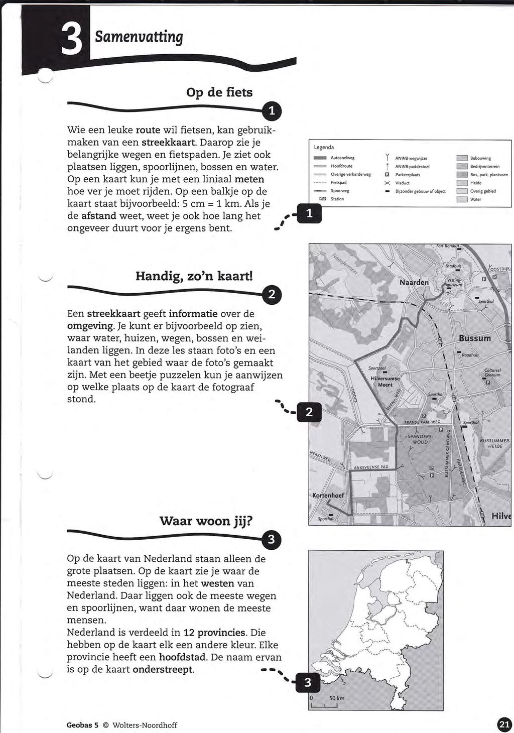 Op de Íiets Wie een leuke route wil fietsen, kan gebruikmaken van een streekkaart. Daarop zíe je belangrijke wegen en fietspaden. Je ziet ook plaatsen liggen, spoorlijnen, bossen en water.