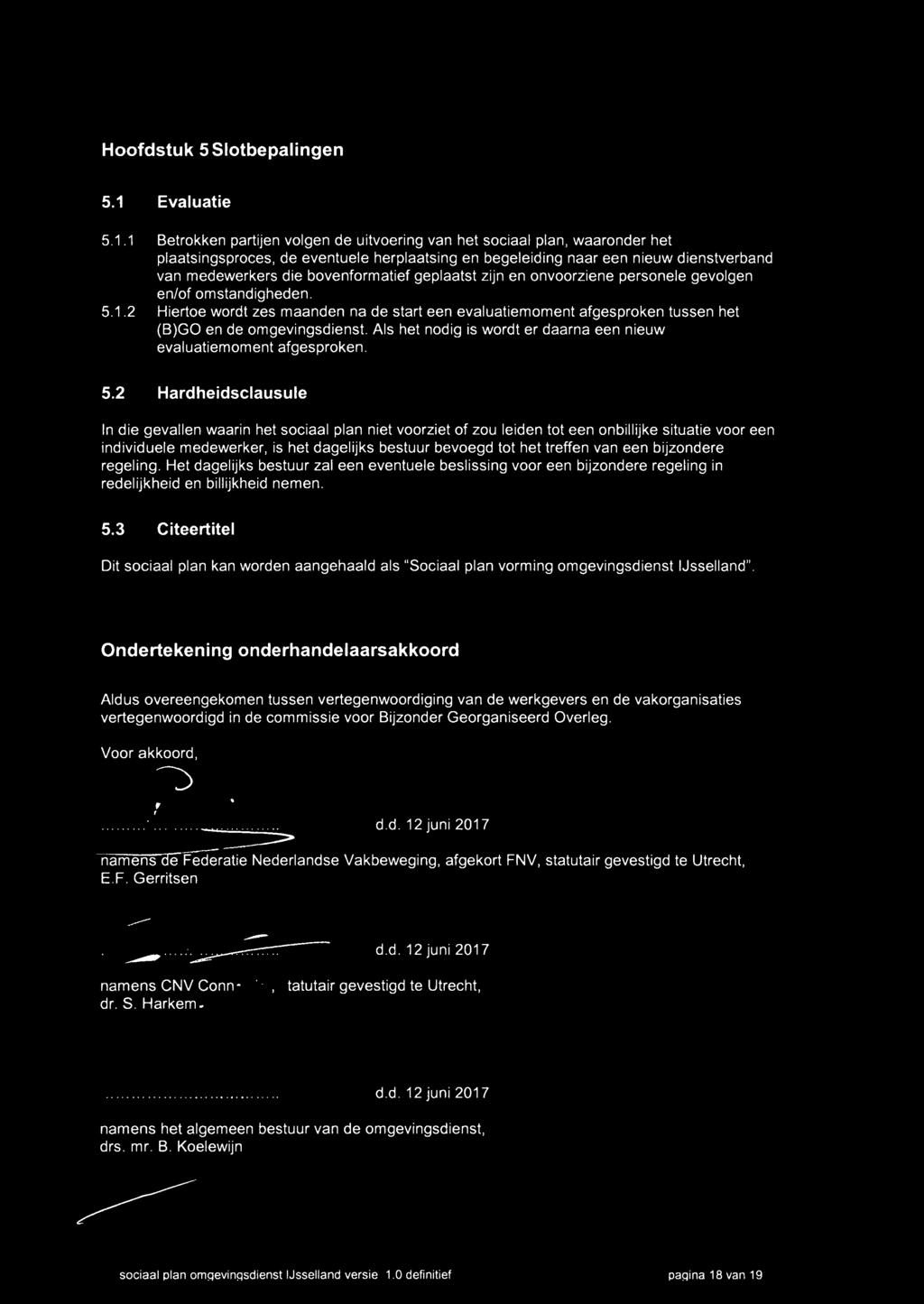 1 Betrokken partijen volgen de uitvoering van het sociaal plan, waaronder het plaatsingsproces, de eventuele herplaatsing en begeleiding naar een nieuw dienstverband van medewerkers die