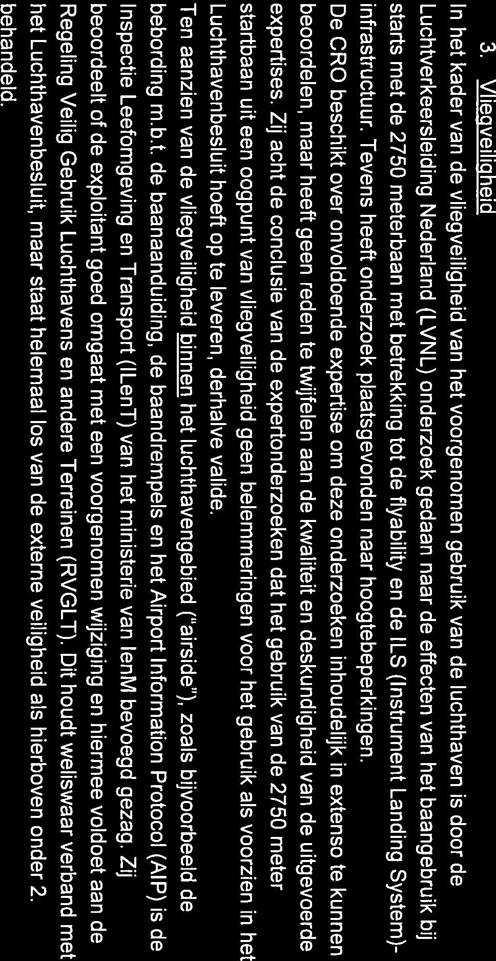 De CR0 beschikt over onvoldoende expertise om deze onderzoeken inhoudelijk in extenso te kunnen beoordelen, maar heeft geen reden te twijfelen aan de kwaliteit en deskundigheid van de uitgevoerde