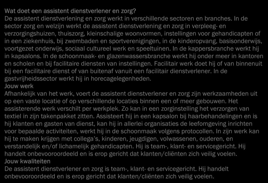 2.3 De opleiding 2.3.1 Het beroep Wat doet een assistent dienstverlener en zorg? De assistent dienstverlening en zorg werkt in verschillende sectoren en branches.