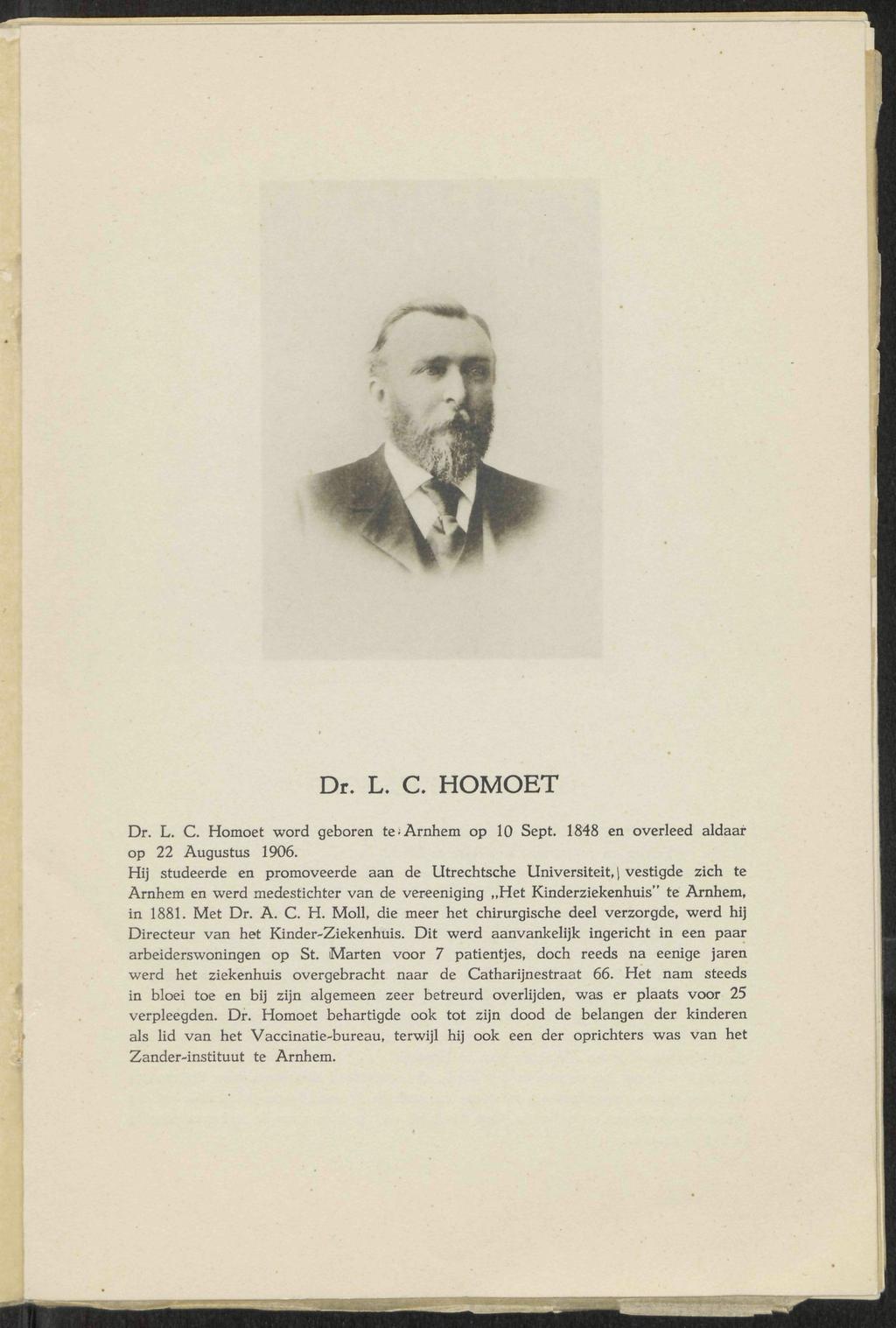 Dr. L. C. HOMOET Dr. L. C. Homoet word geboren te Arnhem op 10 Sept. 1848 en overleed aldaar op 22 Augustus 1906.