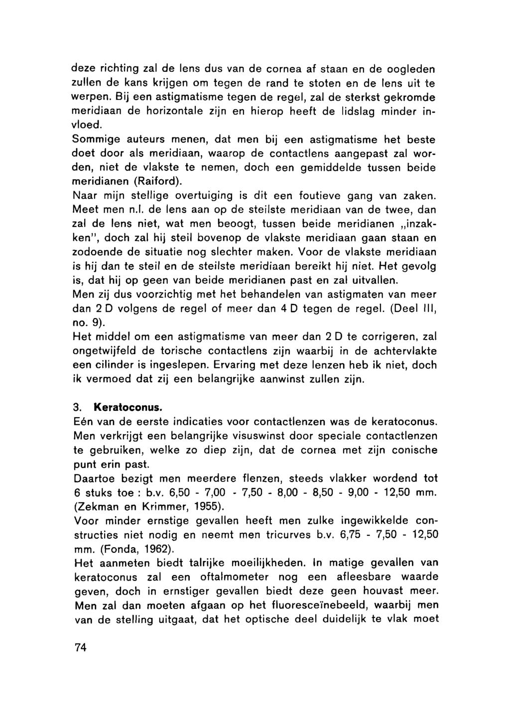 deze richting zal de lens dus van de cornea af staan en de oogleden zullen de kans krijgen om tegen de rand te stoten en de lens uit te werpen.