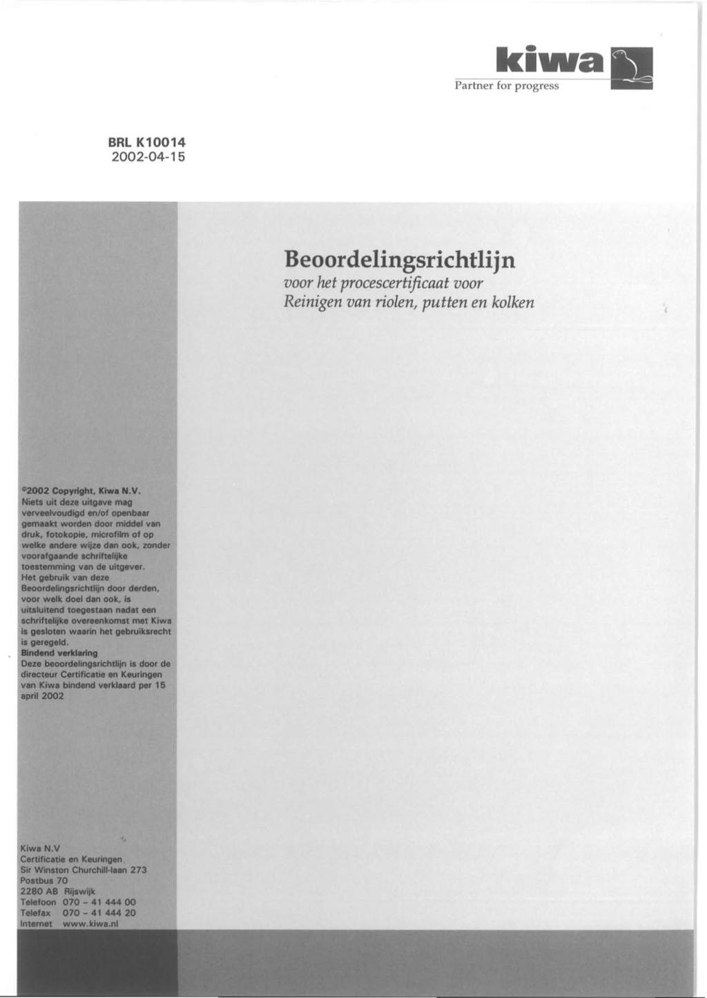 ki111ra Partner for progress BRL K10014 2002-04-15 Beoordelingsrichtlijn voor het procescertificaat voor Reinigen van riolen, putten en kolken 02002 Copyright, Klwe N.V.