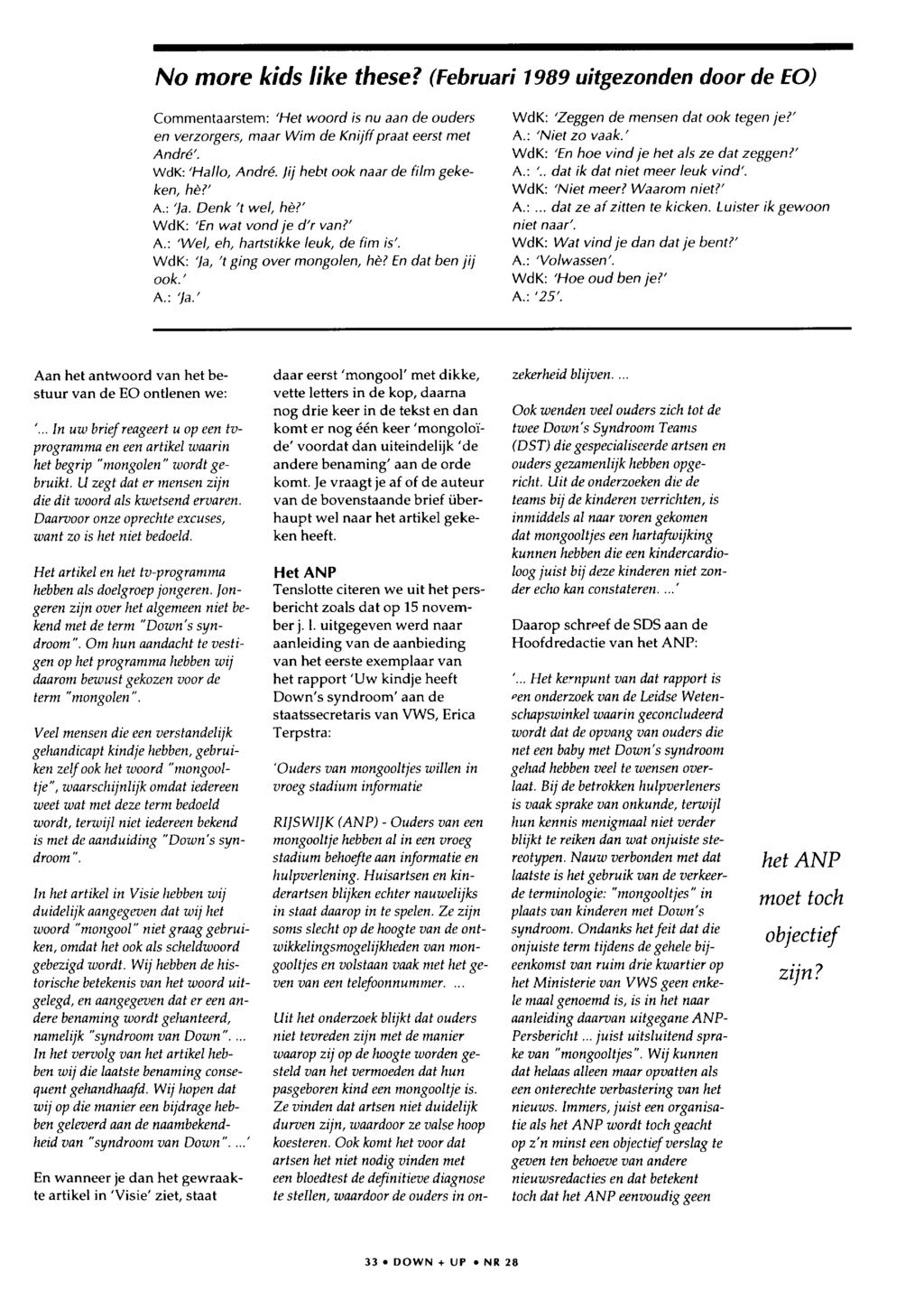 No more kids like these? (Februari 1989 uitgezonden door de EO) Commentaarstem: 'Het woord is nu aan de ouders en verzorgers, maar Wim de Knijff praat eerst met André'. WdK: 'Hal/o, André.