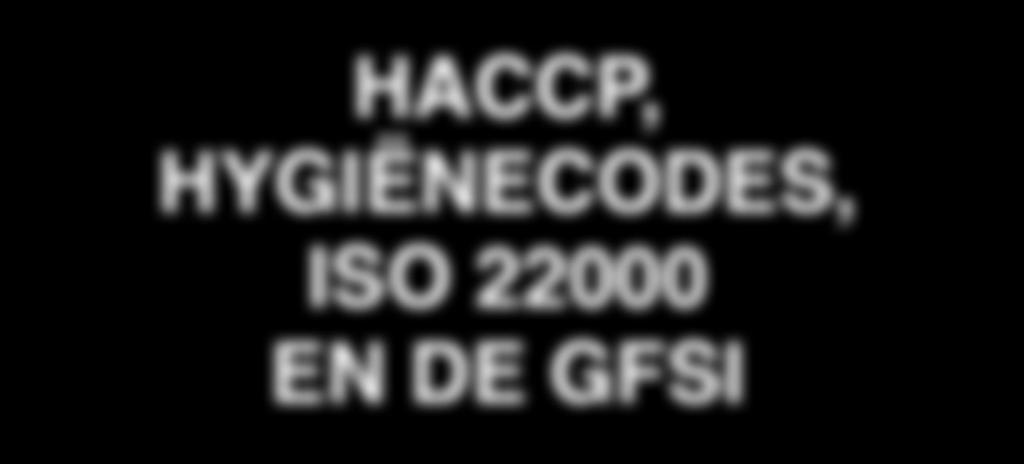 HACCP, HYGIËNECODES, ISO 22000 EN DE GFSI De wettelijke