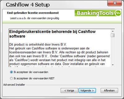 Cashflow installeren 1. Start de installatie 2. Klik op [Volgende] 3. Accepteer de voorwaarden 4. Klik op [Volgende] 5. Klik op [Installeren] 6. Klik op [voltooien] 1.