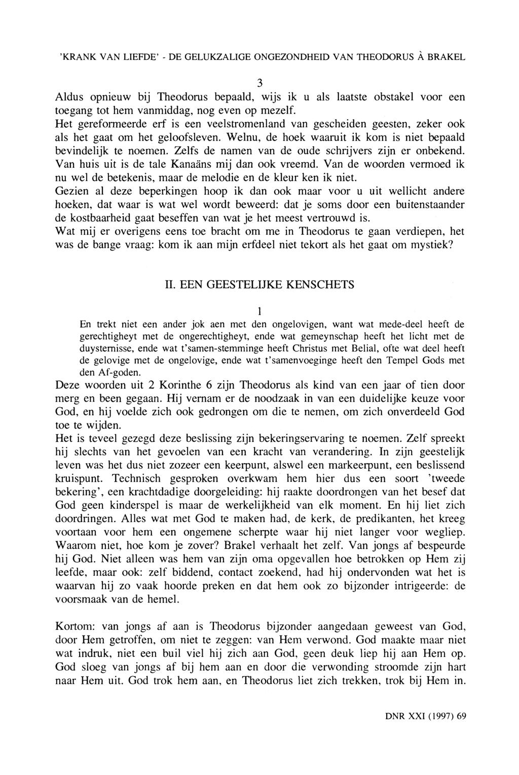 'KRANK VAN LIEFDE' - DE GELUKZALIGE ONGEZONDHEID VAN THEODORUS A BRAKEL 3 Aldus opnieuw bij Theodorus bepaald, wijs ik u als laatste obstakel voor een toegang tot hem vanmiddag, nog even op mezelf.