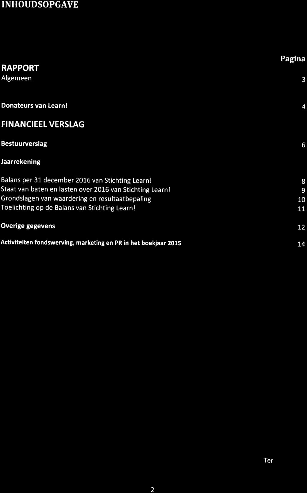 leqrn! Íundqtin INHOUDSOPGAVE RAPPORT Algemeen Pagina 3 Dnateurs van Learn! 4 FINANCIEEL VERSLAG Bestuuruerslag 6 Jaarrekening Balans per 3l december 2016 van Stichting Learn!