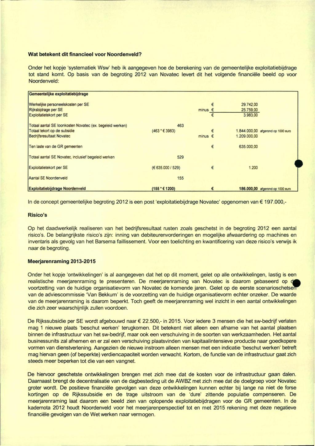 Wat betekent dit financieel voor Noordenveld? Onder het kopje 'systematiek Wsw' heb ik aangegeven hoe de berekening van de gemeentelijke exploitatiebijdrage tot stand komt.