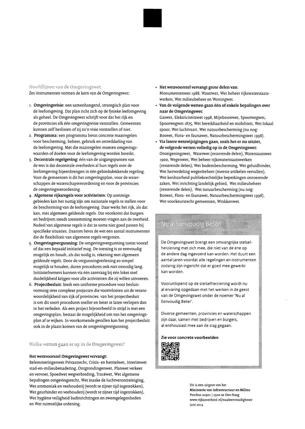 Zes instrumenten vormen de kern van de Omgevingswet: 1. Omgevingsvisie: een samenhangend, strategisch plan voor de leefomgeving. Dat plan richt zich op de fysieke leefomgeving als geheel.