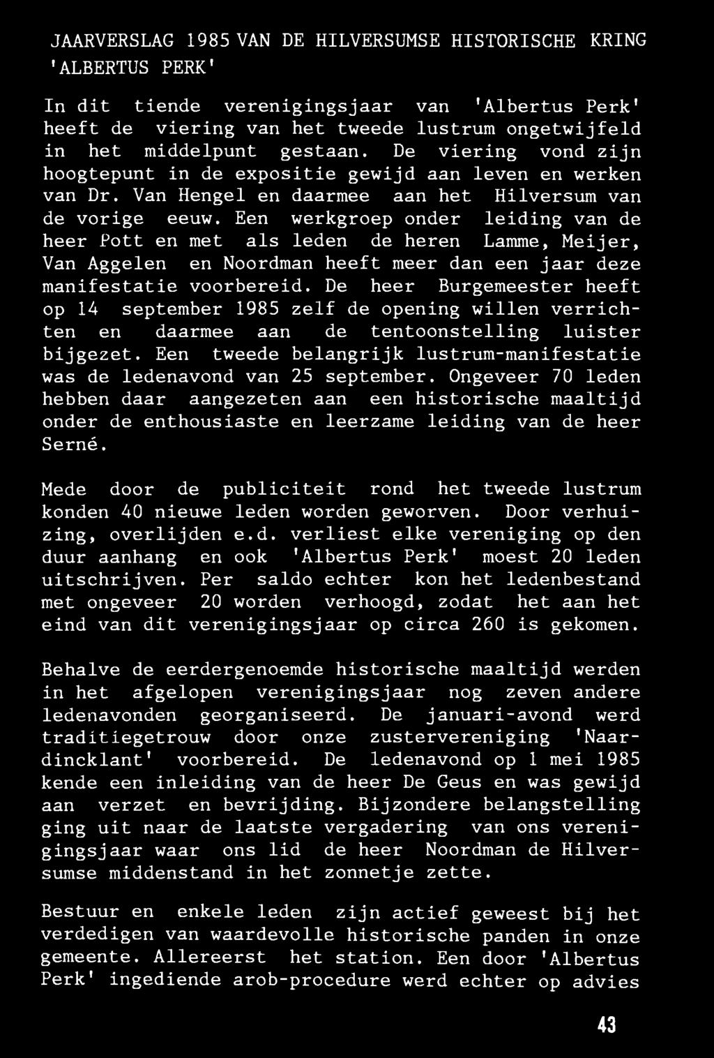 JAARVERSLAG 1985 VAN DE HILVERSUMSE HISTORISCHE KRING 'ALBERTUS PERK' In dit tiende verenigingsjaar van 'Albertus Perk' heeft de viering van het tweede lustrum ongetwijfeld in het middelpunt gestaan.