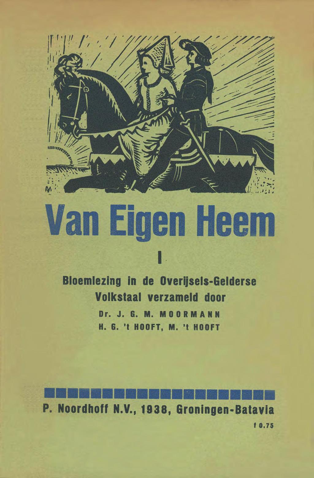 Van Eigen Heel!' Bloemlezing in de Overliseis-Gelderse Volkstaal verzameld door Or. J. G. M. MOORMANN H.HOOFT, G. HOOFT, M.