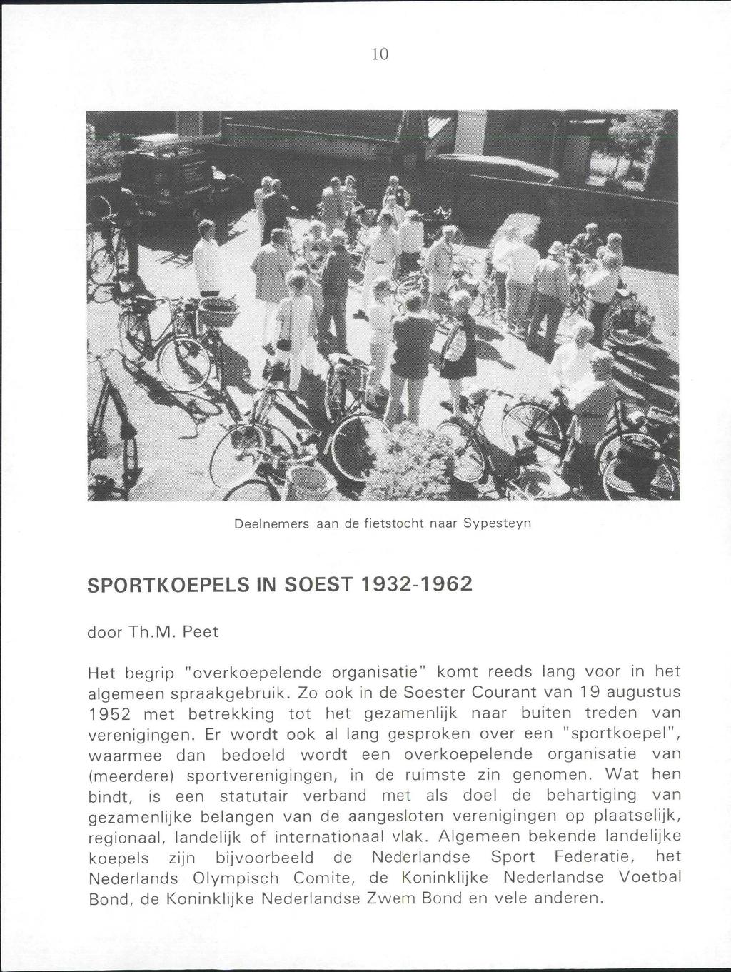 10 Deelnemers aan de fietstocht naar Sypesteyn SPORTKOEPELS IN SOEST 1932-1962 door Th.M. Peet Het begrip "overkoepelende organisatie" komt reeds lang voor in het algemeen spraakgebruik.