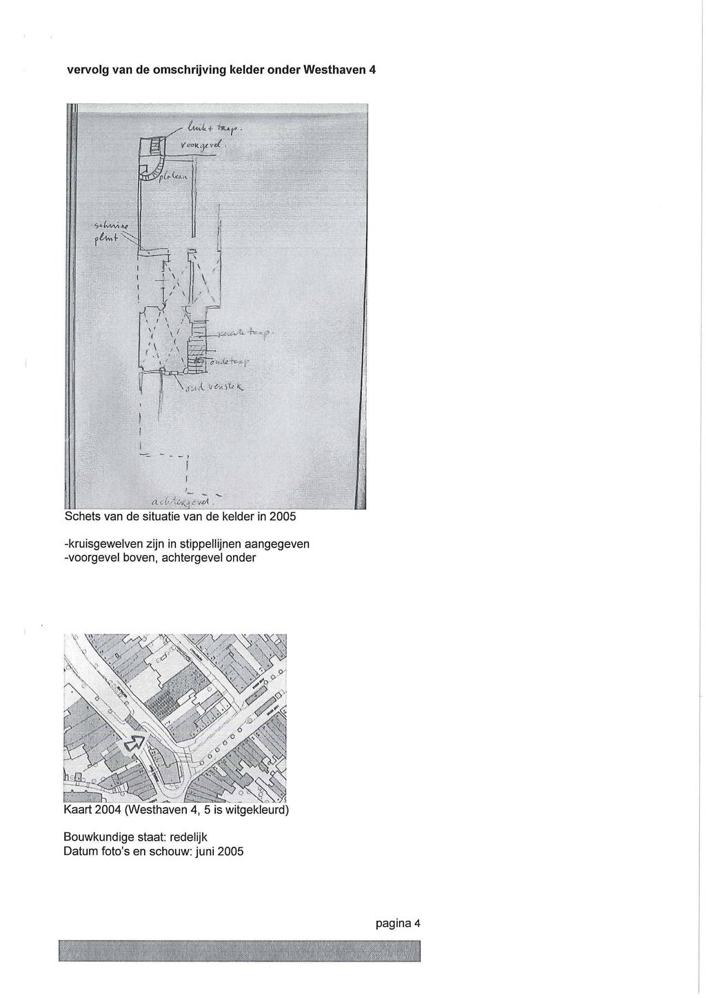 vervolg van de omschrijving kelder onder Westhaven 4 Schets van de situatie van de kelder in 2005 -kruisgewelven zijn in stippellijnen aangegeven