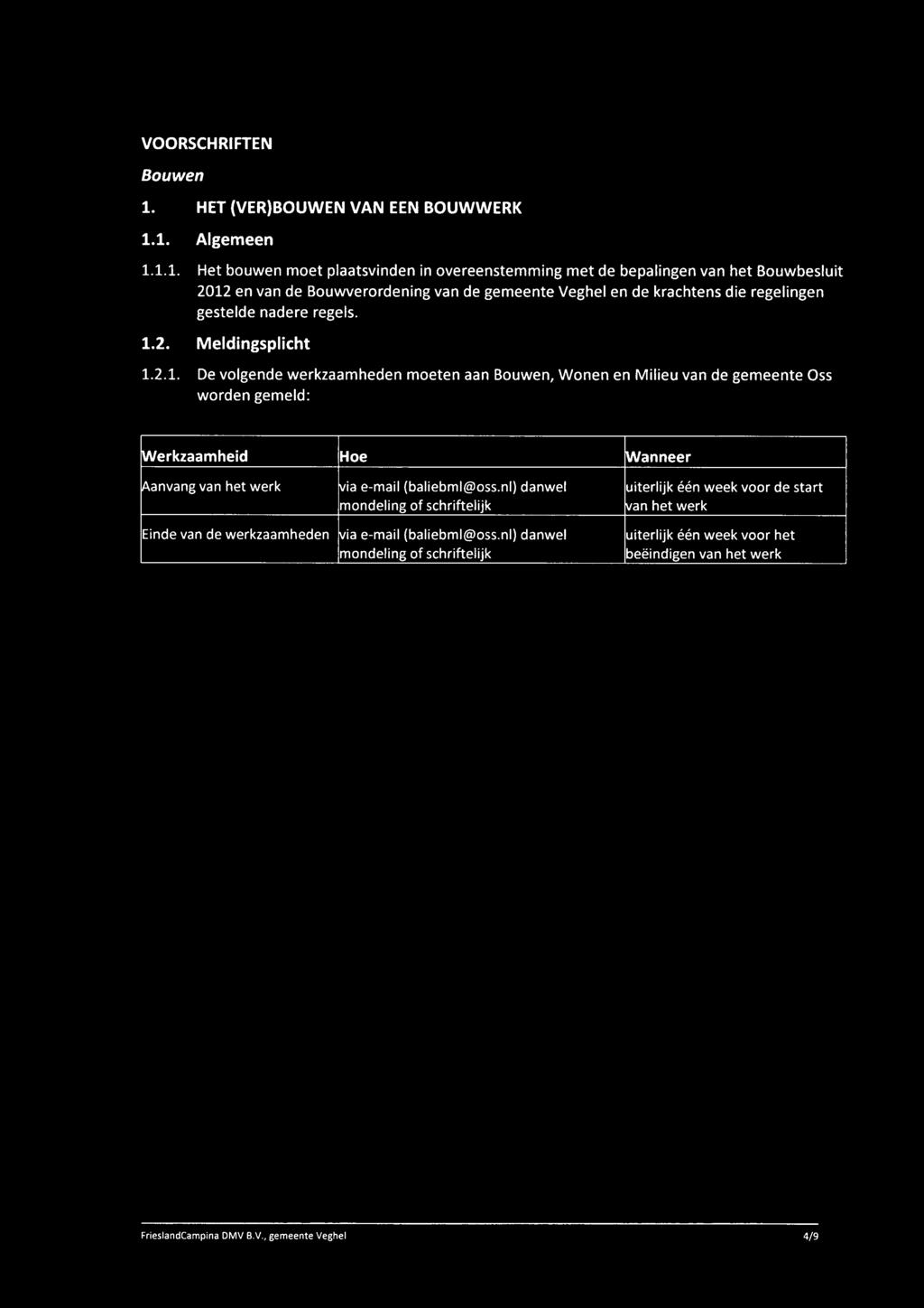 1. Algemeen 1.1.1. Het bouwen moet plaatsvinden in overeenstemming met de bepalingen van het Bouwbesluit 212 en van de Bouwverordening van de gemeente Veghel en de krachtens die