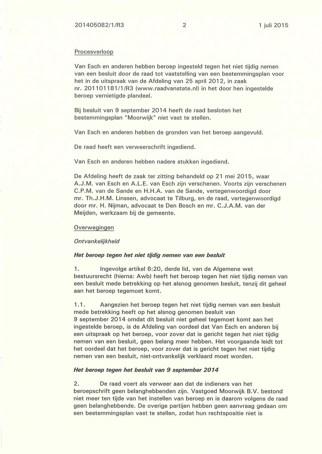 201405082/1/R3 2 1 juli 2015 Procesverloop Van Esch en anderen hebben beroep ingesteld tegen het niet tijdig nemen van een besluit door de raad tot vaststelling van een bestemmingsplan voor het in de