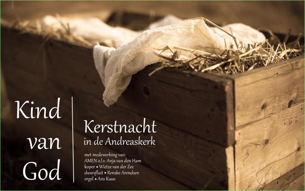 Liturgie maandag 24 december 2018 om 22:00 uur Kerstnacht Andreaskerk Putten Voorganger ds. Reinoud Koning Organist Ans Kuus Muzikale medewerking mannenensemble A.M.EN. o.l.v.