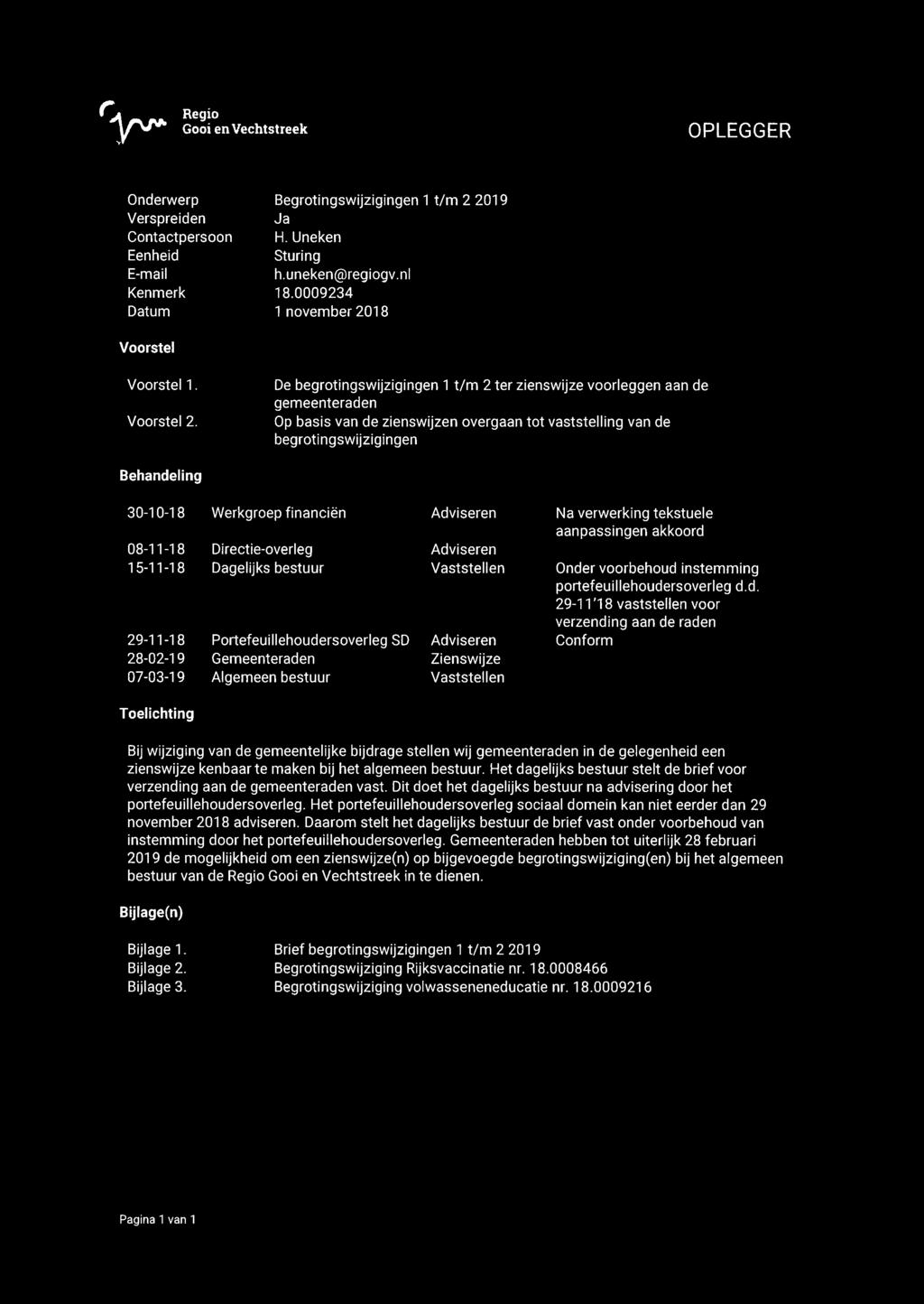 De begrotingswijzigingen 1 t/m 2 ter zienswijze voorleggen aan de gemeenteraden Op basis van de zienswijzen overgaan tot vaststelling van de begrotingswijzigingen Behandeling 30-10-18 Werkgroep