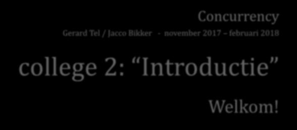 Concurrency Gerard Tel / Jacco Bikker -