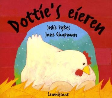 LEESHOEK Dottie s eieren Julie Sykes, Jane Chapman Dit prentenboek gaat over een kip die een nest prachtige eieren heeft gelegd.
