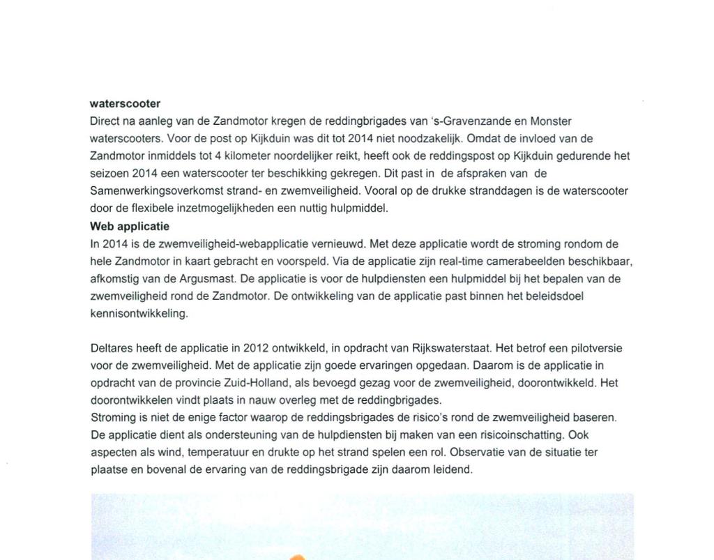 waterscooter Direct na aanleg van de Zandmotor kregen de reddingbrigades van 's-gravenzande en Monster waterscooters. Voor de post op Kijkduin was dit tot 2014 niet noodzakelijk.