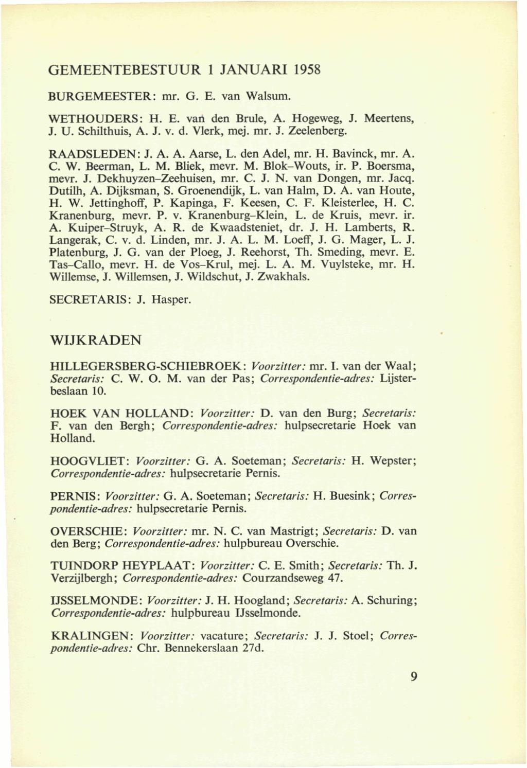 GEMEENTEBESTUUR 1 JANUARI 1958 BURGEMEESTER: mr. G. E. van Walsum. WETHOUDERS: H. E. van den Brule, A. Hogeweg, J. Meertens, J. U. Schilthuis, A. J. v. d. Vlerk, mej. mr. J. Zeelenberg. RAADSLEDEN: J.