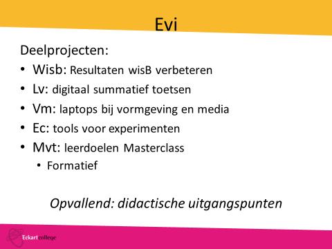 Het lag dan ook voor de hand dat formatief evalueren ter sprake zou komen bij de aanvragen voor het project Evi (Eckart Vooruit met ICT). Evi is het jongste ICT-project van het Eckartcollege.