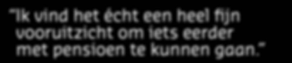 U kunt ervoor kiezen om al voor uw 56 e verjaardag met pensioen te gaan of om uw pensioen vanaf uw 56 e verjaardag uit te stellen. Eerder met pensioen?