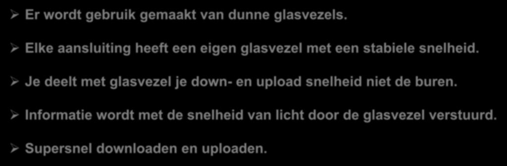 GLASVEZEL Hoe werkt het? Er wordt gebruik gemaakt van dunne glasvezels. Elke aansluiting heeft een eigen glasvezel met een stabiele snelheid.