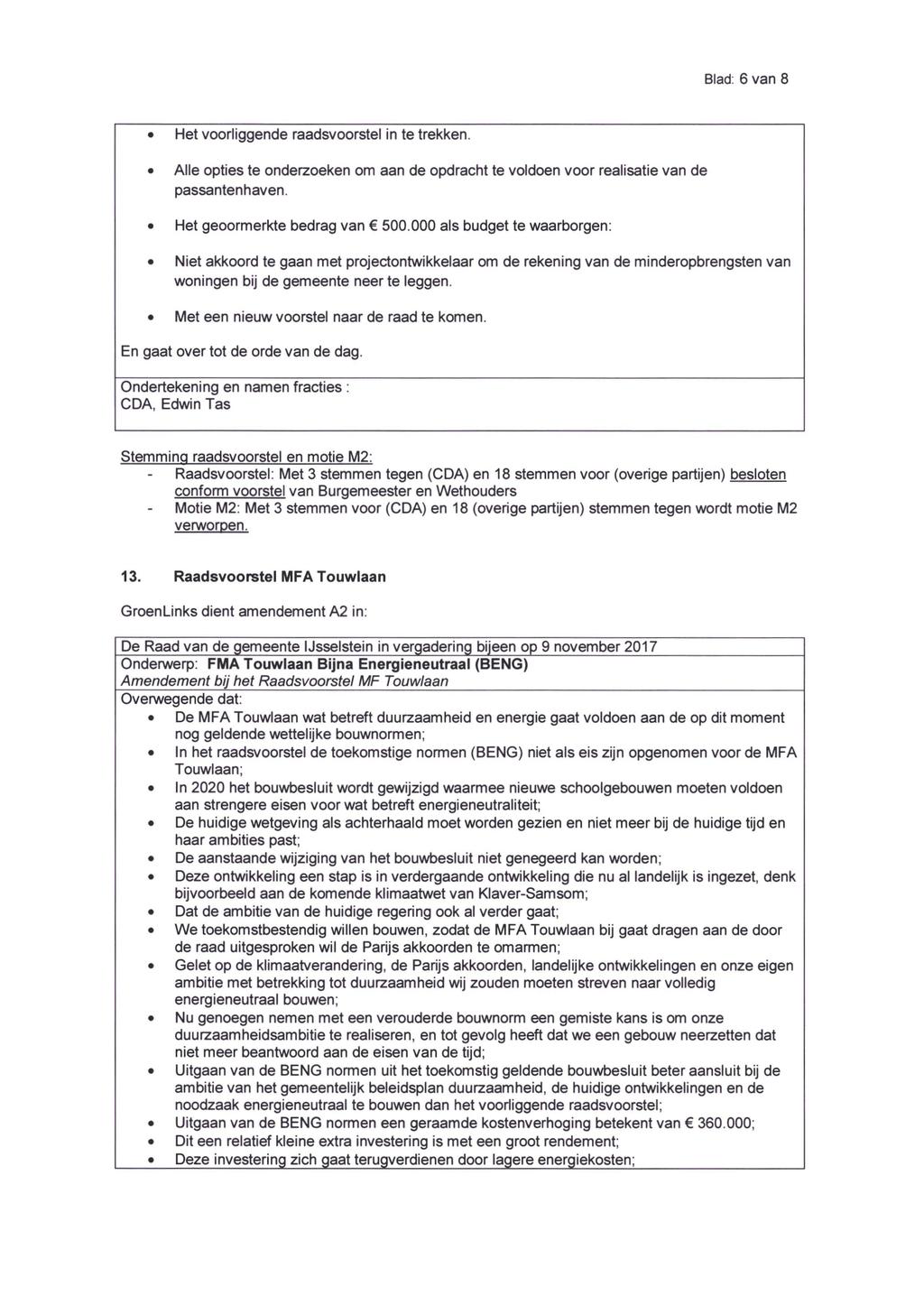 Blad: 6 van 8 Het voorliggende raadsvoorstel in te trekken. Alle opties te onderzoeken om aan de opdracht te voldoen voor realisatie van de passantenhaven. Het geoormerkte bedrag van 500.