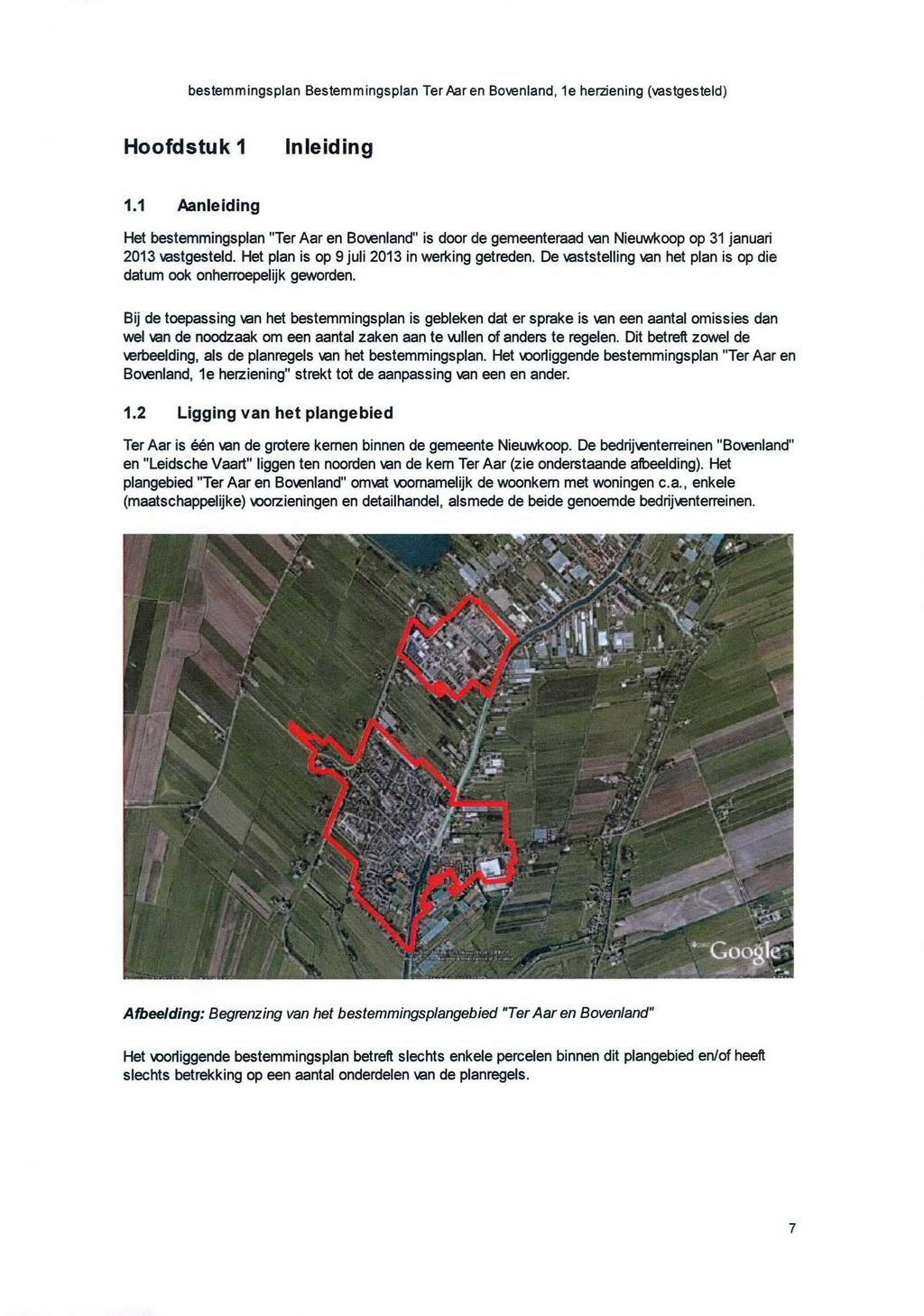 Hoofdstuk 1 Inleiding 1.1 Aanleiding Het bestemmingsplan "Ter Aar en Bovenland" is door de gemeenteraad van Nieuwkoop op 31 januari 2013 vastgesteld. Het plan is op 9 juli 2013 in werking getreden.
