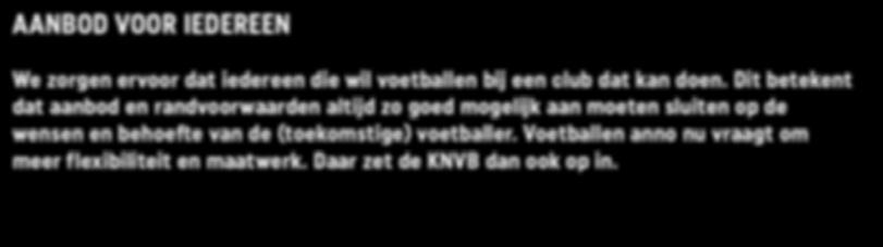 AANBOD VOOR IEDEREEN We zorgen ervoor dat iedereen die wil voetballen bij een club dat kan doen.