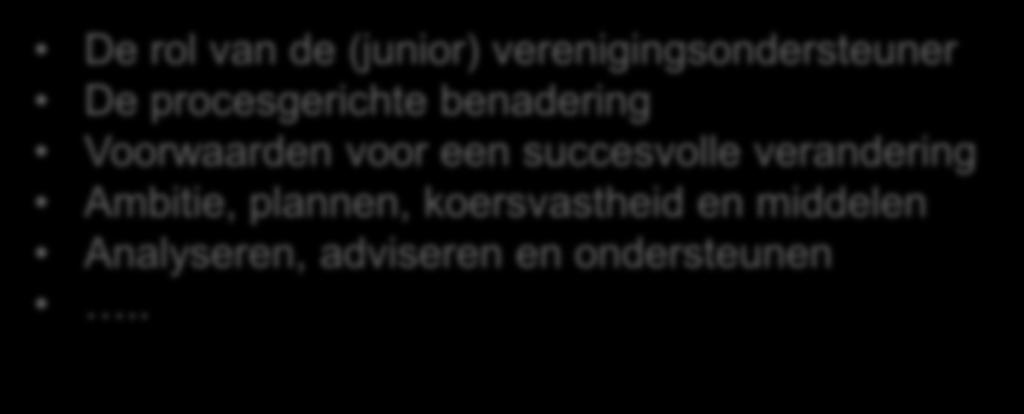 Blok 3a: Voorwaarden voor duurzame verandering en de procesgerichte ondersteuning De rol van de (junior) verenigingsondersteuner De procesgerichte benadering Voorwaarden voor een succesvolle