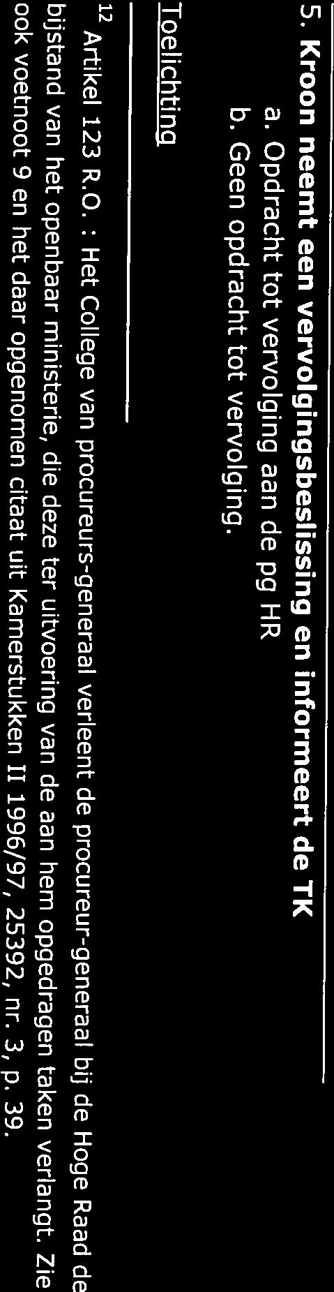 opsporingsonderzoek. Na afloop van het oriënterend onderzoek bericht de pg HR de Minister van Veiligheid en Justitie over zijn bevindingen.