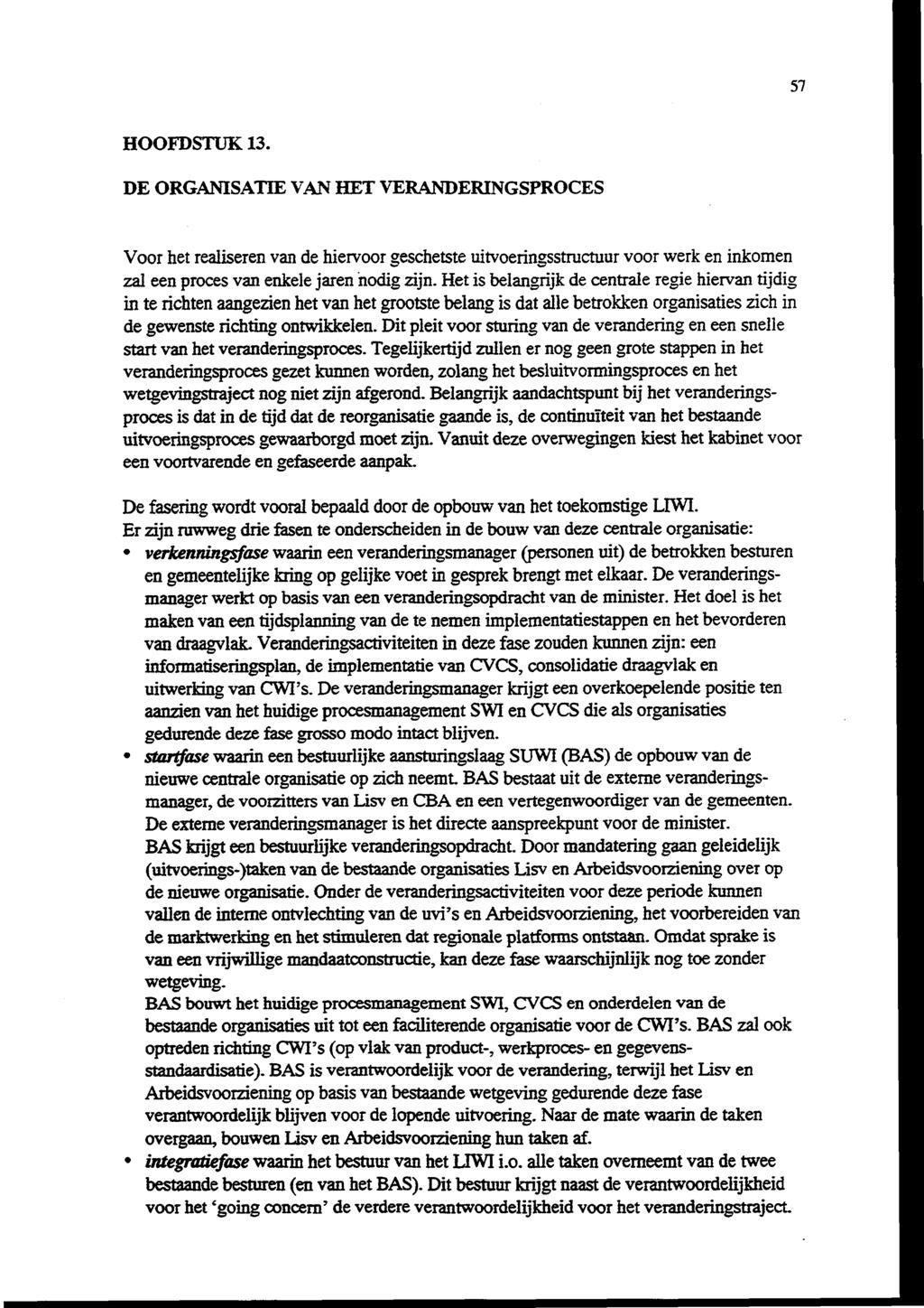 57 HOOFDSTUK 13. DE ORGANISATIE VAN HET VERANDERINGSPROCES Voor het realiseren van de hiervoor geschetste uitvoeringsstructuur voor werk en inkomen zal een proces van enkele jaren nodig zijn.