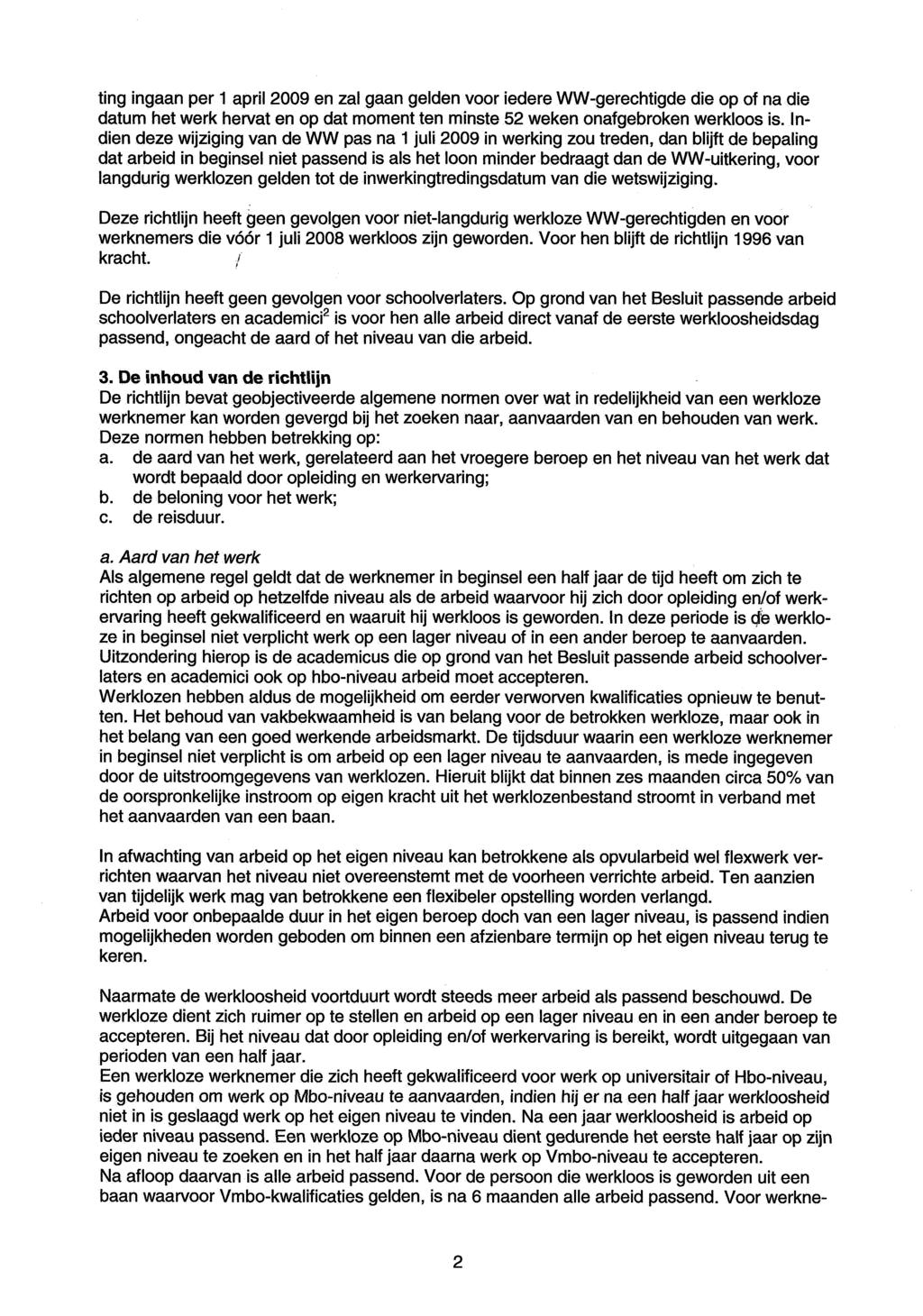 ting ingaan per 1 april 2009 en zal gaan gelden voor iedere WW-gerechtigde die op of na die datum het werk hervat en op dat moment ten minste 52 weken onafgebroken werkloos is.