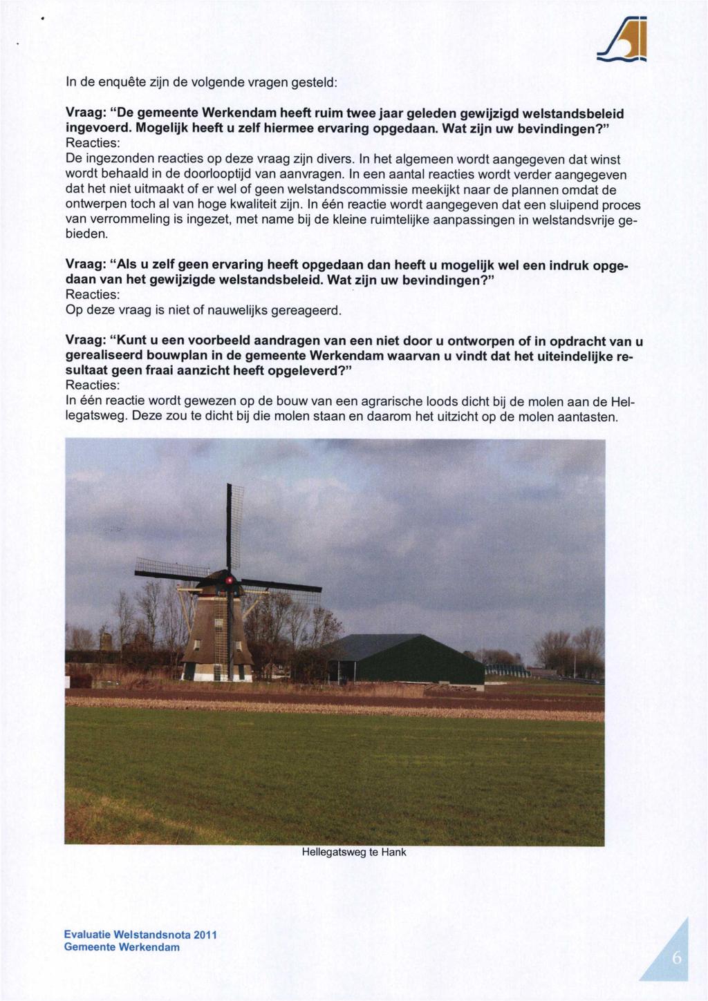 In de enquête zijn de volgende vragen gesteld: Vraag: "De gemeente Werkendam heeft ruim twee jaar geleden gewijzigd welstandsbeleid ingevoerd. Mogelijk heeft u zelf hiermee ervaring opgedaan.