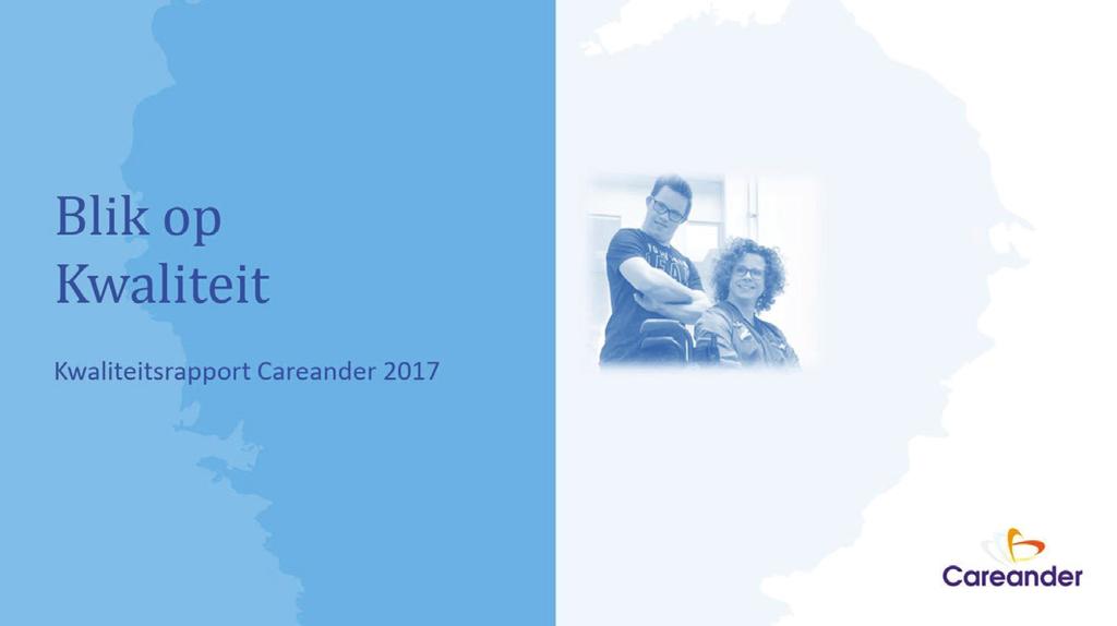 VAN DE BESTUURDER: Over 2017 Careander is open over resultaten. Daarom is er de afgelopen periode hard gewerkt aan het kwaliteitsrapport, de jaarrekening en het maatschappelijk verslag over 2017.
