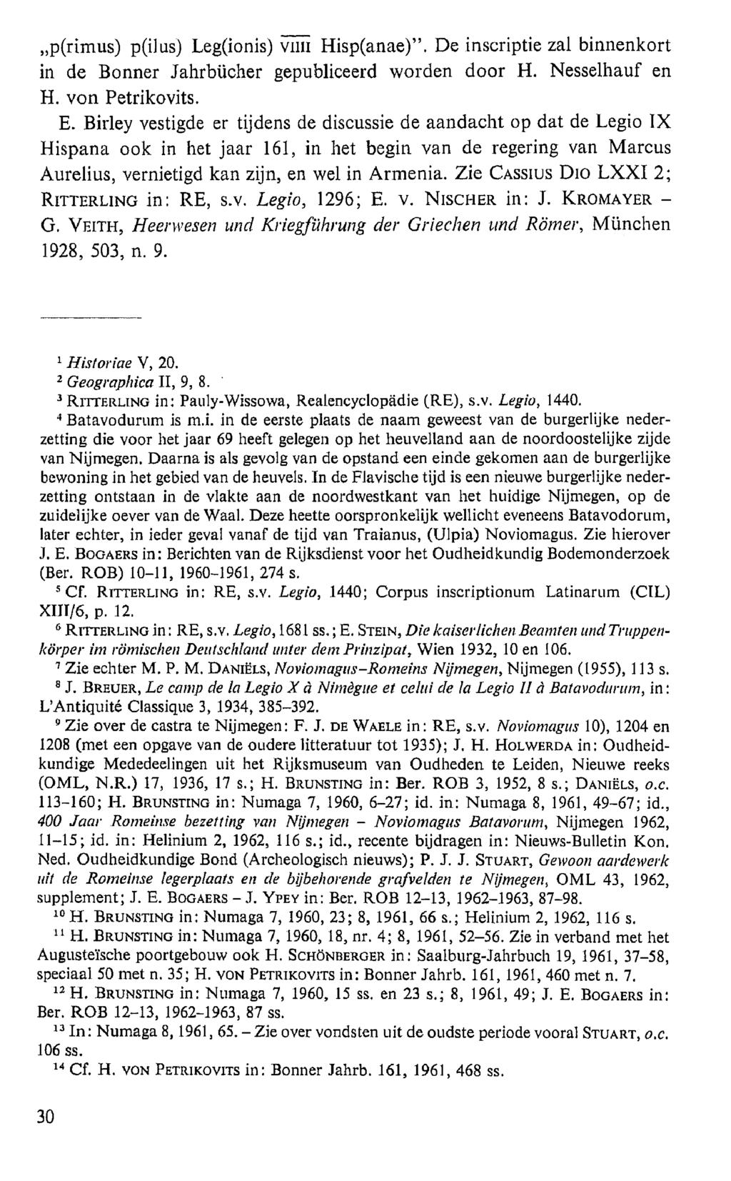 p(rimus) p(ilus) Leg(ionis) vim Hisp(anae). De inscriptie zal binnenkort in de Bonner Jahrbücher gepubliceerd worden door H. Nesselhauf en H. von Petrikovits. E.
