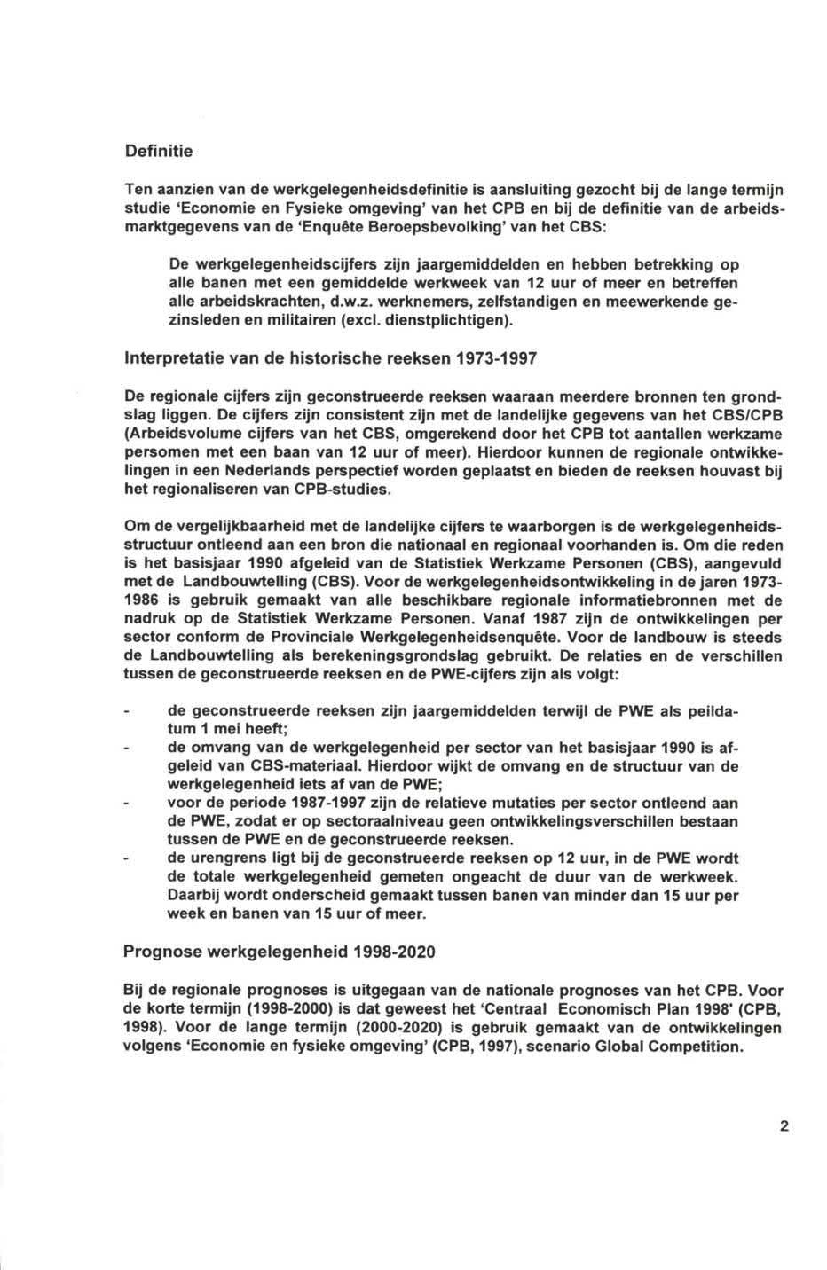 Definitie Ten aanzien van de werkgelegenheidsdefinitie is aansluiting gezocht bij de lange termijn studie 'Economie en Fysieke omgeving' van het CPB en bij de definitie van de arbeidsmarktgegevens