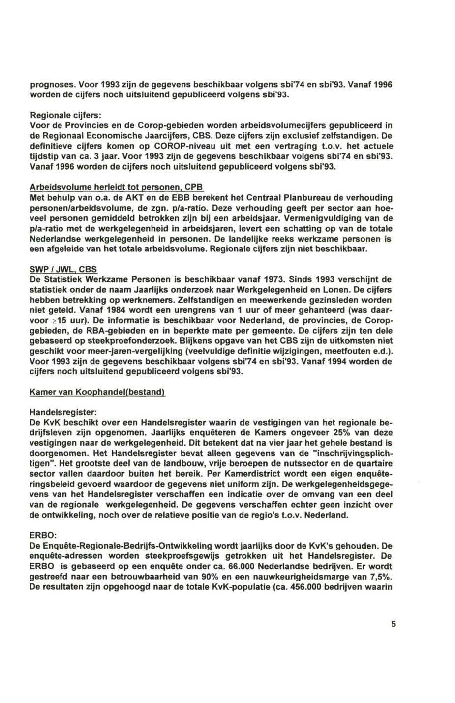 prognoses. Voor 1993 zijn de gegevens beschikbaar volgens sbi74 en sbi'93. Vanaf 1996 worden de cijfers noch uitsluitend gepubliceerd volgens sbi'93.