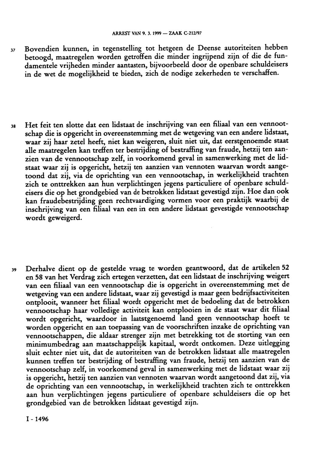 37 Bovendien kunnen, in tegenstelling tot hetgeen de Deense autoriteiten hebben betoogd, maatregelen worden getroffen die minder ingrijpend zijn of die de fundamentele vrijheden minder aantasten,