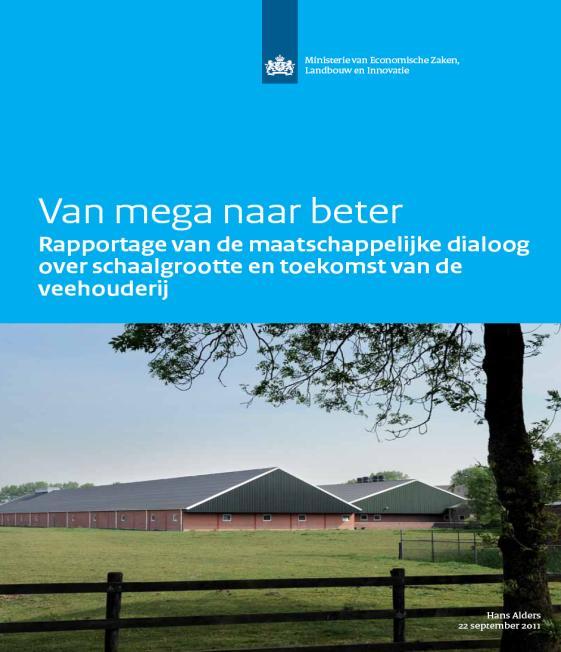 2011: Maatschappelijke dialoog Schaalgrootte en toekomst veehouderij Niet zozeer de schaalgrootte.