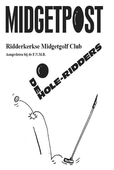 MIDGETPOST Clubblad van de Ridderkerkse midgetgolfclub: De Holeridders Oosterparkweg 5 2986 AE Ridderkerk tel.: 0180-430606 Opgericht 1 maart 1977, officieel aangesloten bij de F.N.M.B.