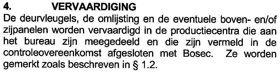 VERVAARDIGING De deurvleugels, de omlijsting en de eventuele boven- en/of zijpanelen worden vervaardigd in de productiecentra die aan het bureau zijn meegedeeld en die zijn vermeld in de