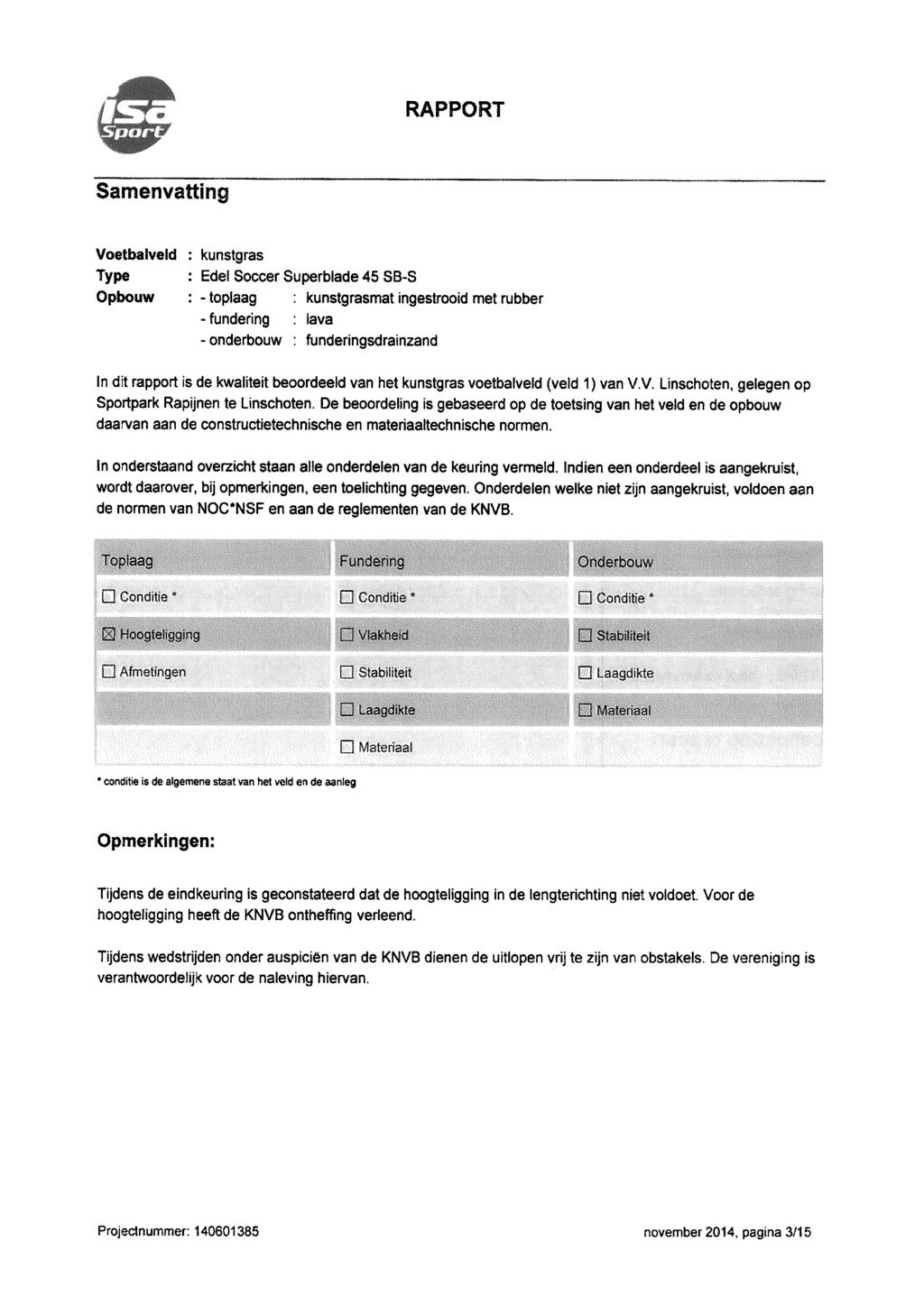 Samenvatting Voetbalveld : kunstgras Type : Edel Soccer Superblade 45 SB-S Opbouw : - toplaag : kunstgrasmat ingestrooid met rubber - fundering : lava -onderbouw : funderingsdrainzand In dit rapport