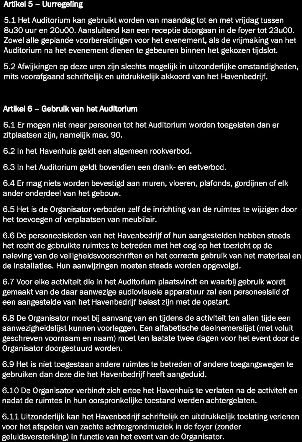 Artikel 5 - Uurregeling 5. 1 Het Auditorium kan gebruikt worden van maandag tot en met vrijdag tussen 8u30 uur en 20u00. Aansluitend kan een receptie doorgaan in de foyer tot 23u00.