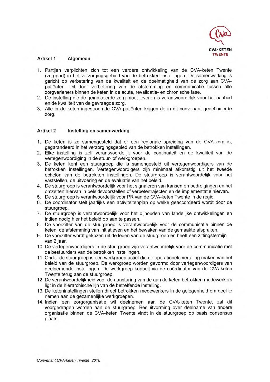 Artikel 1 Algemeen CVA KETEN 1. Partijen verplichten zich tot een verdere ontwikkeling van de CVA-keten Twente (zorgpad) in het verzorgingsgebied van de betrokken instellingen.