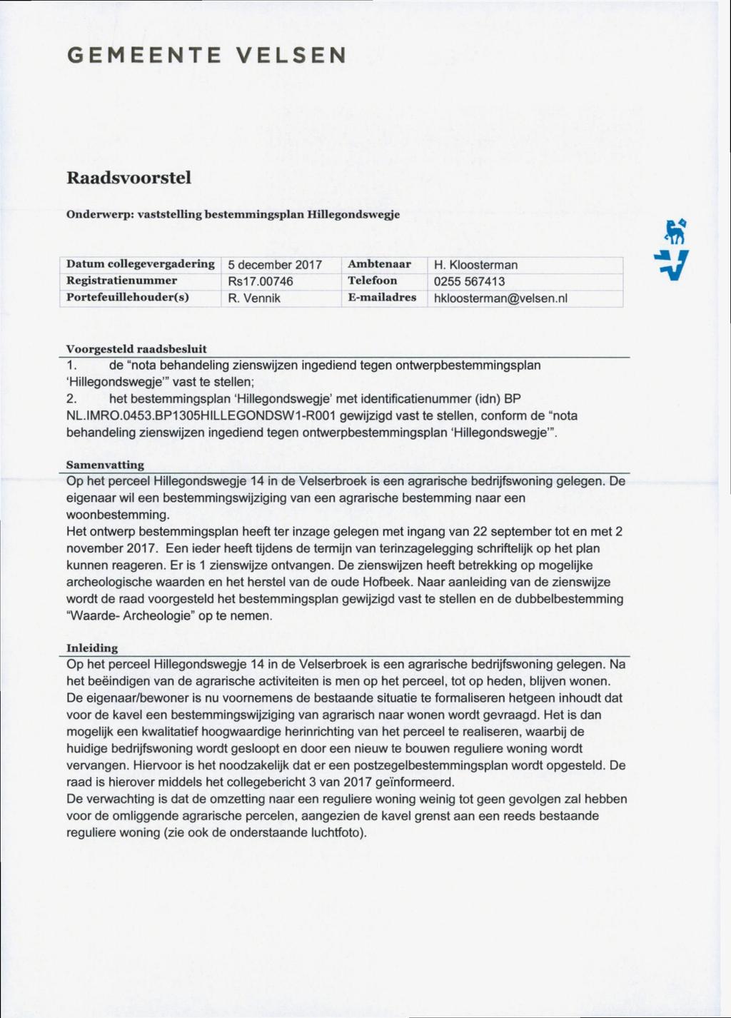 GEMEENTE VELSEN Raadsvoorstel Onderwerp: vaststelling bestemmingsplan Hillegondswegje Datum collegevergadering Registratienummer Portefeuillehouder(s) 5 december 2017 Rsl 7.00746 R.